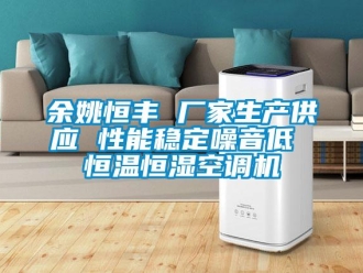 知識百科余姚恒豐 廠家生產(chǎn)供應(yīng) 性能穩(wěn)定噪音低 恒溫恒濕空調(diào)機