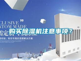 企業(yè)新聞購買除濕機(jī)注意事項(xiàng)？