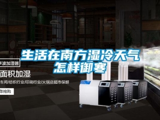 常見(jiàn)問(wèn)題生活在南方濕冷天氣怎樣御寒