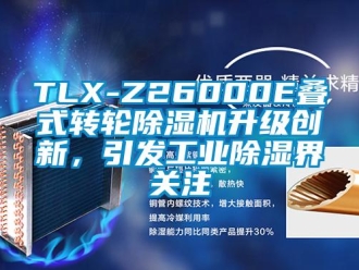 常見(jiàn)問(wèn)題TLX-Z26000E疊式轉(zhuǎn)輪除濕機(jī)升級(jí)創(chuàng)新，引發(fā)工業(yè)除濕界關(guān)注