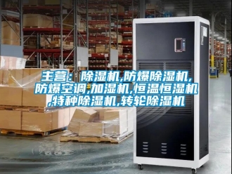 企業(yè)新聞主營：除濕機,防爆除濕機,防爆空調(diào),加濕機,恒溫恒濕機,特種除濕機,轉(zhuǎn)輪除濕機