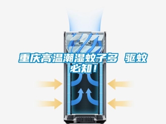 知識(shí)百科重慶高溫潮濕蚊子多 驅(qū)蚊必知！