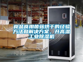 知識百科食品食用菌菇烘干的經(jīng)驗方法和解決方案，升高溫工業(yè)除濕機
