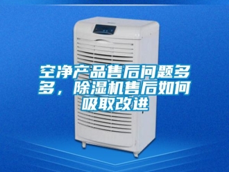 常見問題空凈產(chǎn)品售后問題多多，除濕機(jī)售后如何吸取改進(jìn)