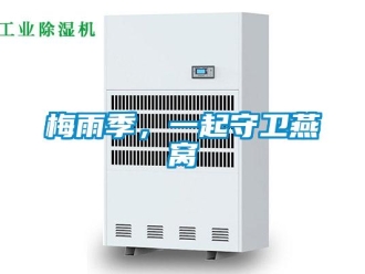 行業(yè)新聞梅雨季，一起守衛(wèi)燕窩