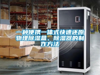 行業(yè)新聞一種便攜一體式快速還原物理除濕盒、除濕器的制作方法