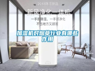 行業(yè)新聞加濕機(jī)對煙草行業(yè)有哪些作用