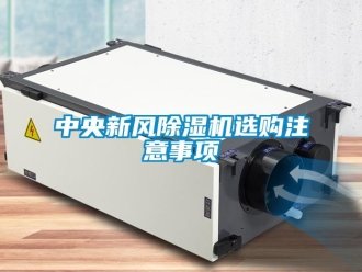 常見(jiàn)問(wèn)題中央新風(fēng)除濕機(jī)選購(gòu)注意事項(xiàng)