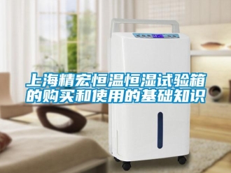 知識百科上海精宏恒溫恒濕試驗(yàn)箱的購買和使用的基礎(chǔ)知識