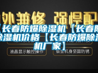 企業(yè)新聞【長(zhǎng)春防爆除濕機(jī)【長(zhǎng)春防爆除濕機(jī)價(jià)格【長(zhǎng)春防爆除濕機(jī)廠家】
