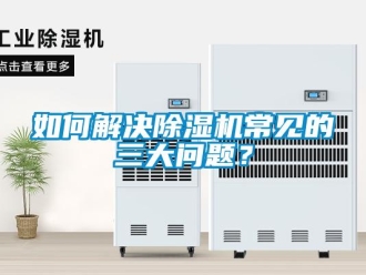 常見(jiàn)問(wèn)題如何解決除濕機(jī)常見(jiàn)的三大問(wèn)題？