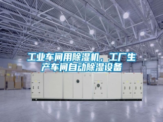 企業(yè)新聞工業(yè)車間用除濕機(jī)，工廠生產(chǎn)車間自動(dòng)除濕設(shè)備