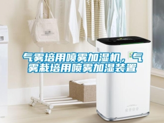行業(yè)新聞氣霧培用噴霧加濕機(jī)，氣霧栽培用噴霧加濕裝置