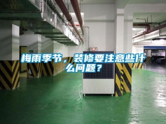 常見問題梅雨季節(jié)，裝修要注意些什么問題？