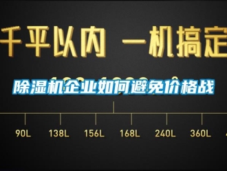 常見問題除濕機(jī)企業(yè)如何避免價(jià)格戰(zhàn)