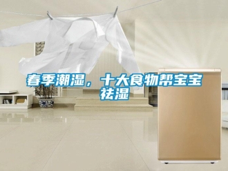 企業(yè)新聞春季潮濕，十大食物幫寶寶祛濕