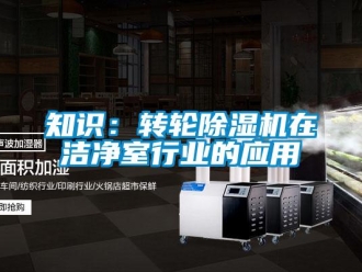 知識百科知識：轉(zhuǎn)輪除濕機在潔凈室行業(yè)的應(yīng)用