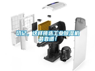 行業(yè)新聞切記，這樣挑選工業(yè)除濕機最靠譜！