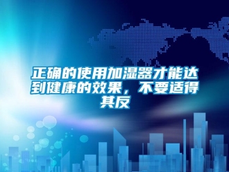知識(shí)百科正確的使用加濕器才能達(dá)到健康的效果，不要適得其反