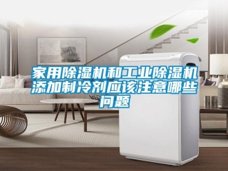 常見問題家用除濕機和工業(yè)除濕機添加制冷劑應(yīng)該注意哪些問題