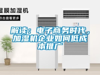 常見問題解讀：電子商務(wù)時(shí)代，加濕機(jī)企業(yè)如何低成本推廣