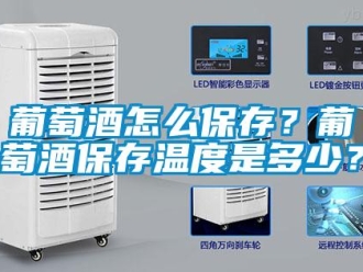 常見問題葡萄酒怎么保存？葡萄酒保存溫度是多少？