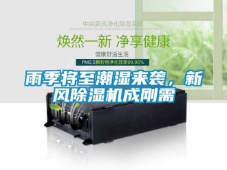 知識(shí)百科雨季將至潮濕來(lái)襲，新風(fēng)除濕機(jī)成剛需