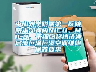 知識(shí)百科中山大學(xué)附屬第一醫(yī)院院本部神內(nèi)NICU、MICU、干細(xì)胞移植潔凈層流恒溫恒濕空調(diào)維修保養(yǎng)要求