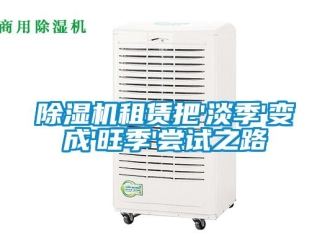 企業(yè)新聞除濕機租賃把'淡季'變成'旺季'嘗試之路