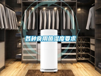 企業(yè)新聞各種食用菌濕度要求