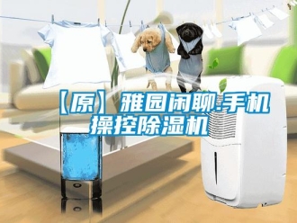 企業(yè)新聞【原】雅園閑聊.手機操控除濕機