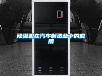 企業(yè)新聞除濕機在汽車制造業(yè)中的應(yīng)用
