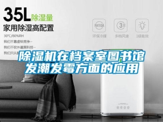 企業(yè)新聞除濕機在檔案室圖書館發(fā)潮發(fā)霉方面的應(yīng)用