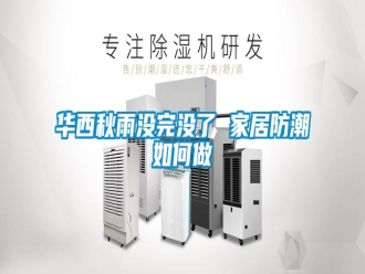 常見(jiàn)問(wèn)題華西秋雨沒(méi)完沒(méi)了 家居防潮如何做