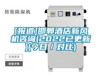 企業(yè)新聞[報道]邯鄲酒店新風(fēng)機(jī)咨詢(2022已更新)(今日／對比)