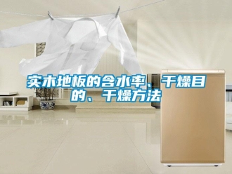 知識百科實木地板的含水率、干燥目的、干燥方法