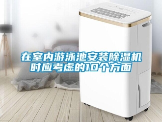 知識百科在室內(nèi)游泳池安裝除濕機(jī)時應(yīng)考慮的10個方面