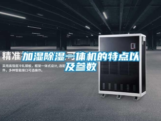 行業(yè)新聞加濕除濕一體機(jī)的特點(diǎn)以及參數(shù)