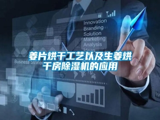 行業(yè)新聞姜片烘干工藝以及生姜烘干房除濕機(jī)的應(yīng)用