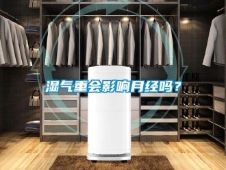 常見問題濕氣重會影響月經(jīng)嗎？