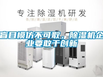 行業(yè)新聞盲目模仿不可取，除濕機(jī)企業(yè)要敢于創(chuàng)新