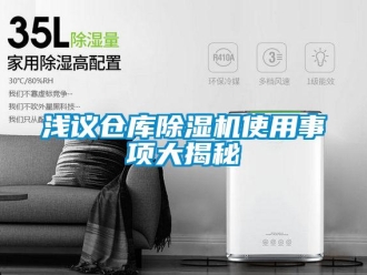 行業(yè)新聞淺議倉庫除濕機(jī)使用事項大揭秘