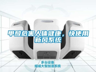 行業(yè)新聞甲醛危害人體健康，快使用新風(fēng)系統(tǒng)