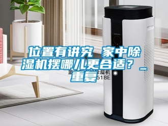 行業(yè)新聞位置有講究 家中除濕機(jī)擺哪兒更合適？_重復(fù)