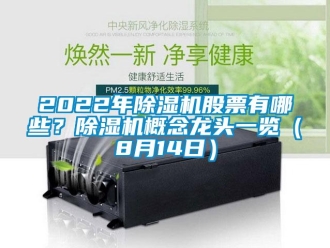 企業(yè)新聞2022年除濕機股票有哪些？除濕機概念龍頭一覽（8月14日）