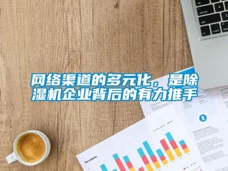 知識(shí)百科網(wǎng)絡(luò)渠道的多元化，是除濕機(jī)企業(yè)背后的有力推手